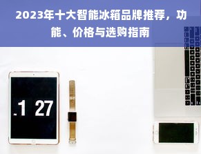 2023年十大智能冰箱品牌推荐，功能、价格与选购指南