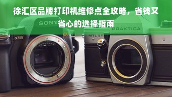 徐汇区品牌打印机维修点全攻略，省钱又省心的选择指南