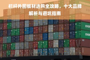 栏杆外围板材选购全攻略，十大品牌解析与避坑指南