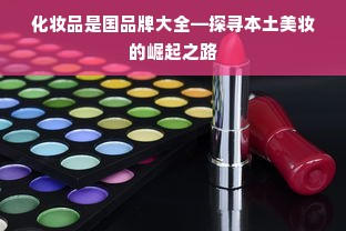 化妆品是国品牌大全—探寻本土美妆的崛起之路