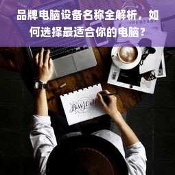 品牌电脑设备名称全解析，如何选择最适合你的电脑？