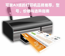 可放A3纸的打印机品牌推荐，型号、价格与选购指南