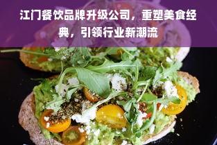江门餐饮品牌升级公司，重塑美食经典，引领行业新潮流