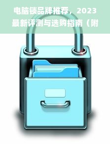 电脑锁品牌推荐，2023最新评测与选购指南（附真实案例）