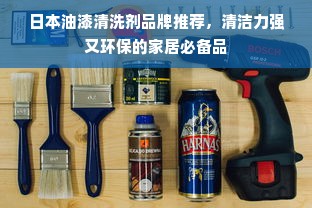 日本油漆清洗剂品牌推荐，清洁力强又环保的家居必备品