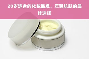 20岁适合的化妆品牌，年轻肌肤的最佳选择