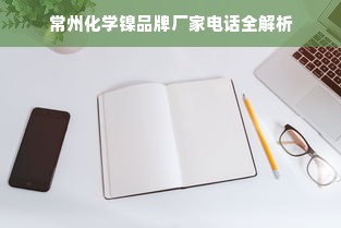 常州化学镍品牌厂家电话全解析