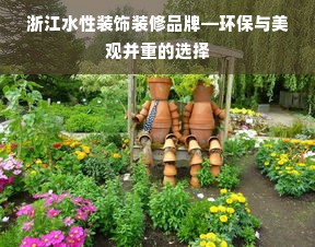 浙江水性装饰装修品牌—环保与美观并重的选择