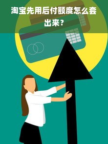 淘宝先用后付额度怎么套出来？