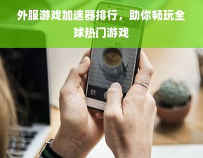 外服游戏加速器排行，助你畅玩全球热门游戏