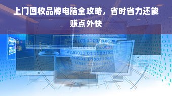 上门回收品牌电脑全攻略，省时省力还能赚点外快