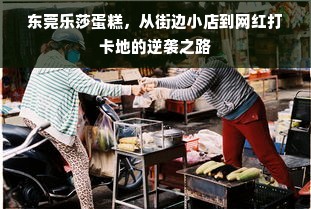 东莞乐莎蛋糕，从街边小店到网红打卡地的逆袭之路
