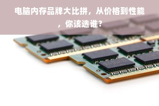 电脑内存品牌大比拼，从价格到性能，你该选谁？