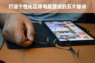 打造个性化品牌电脑壁纸的五大秘诀