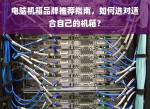 电脑机箱品牌推荐指南，如何选对适合自己的机箱？