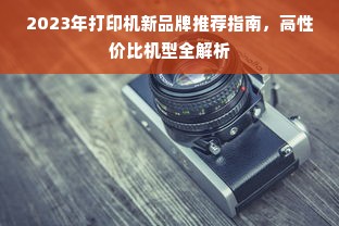 2023年打印机新品牌推荐指南，高性价比机型全解析