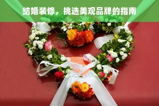 结婚装修，挑选美观品牌的指南