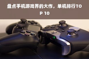 盘点手机游戏界的大作，单机排行TOP 10