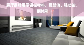 展厅品牌展示铝板材料，高颜值、强功能、更耐用