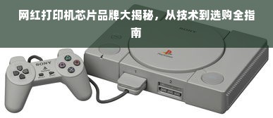 网红打印机芯片品牌大揭秘，从技术到选购全指南