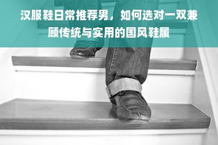 汉服鞋日常推荐男，如何选对一双兼顾传统与实用的国风鞋履