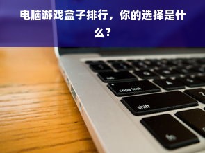 电脑游戏盒子排行，你的选择是什么？
