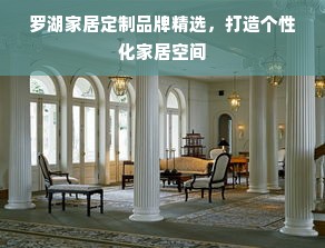 罗湖家居定制品牌精选，打造个性化家居空间