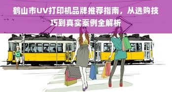 鹤山市UV打印机品牌推荐指南，从选购技巧到真实案例全解析