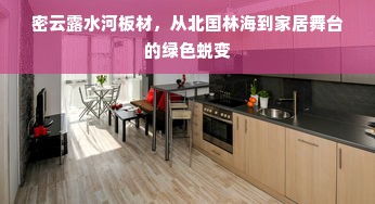 密云露水河板材，从北国林海到家居舞台的绿色蜕变