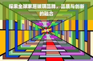 探索全球家居玻璃品牌，品质与创新的融合