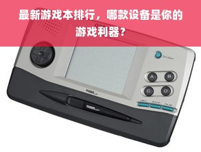 最新游戏本排行，哪款设备是你的游戏利器？