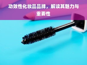 功效性化妆品品牌，解读其魅力与重要性