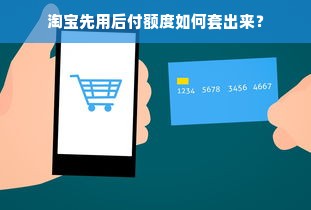 淘宝先用后付额度如何套出来？