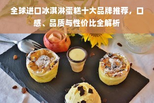 全球进口冰淇淋蛋糕十大品牌推荐，口感、品质与性价比全解析