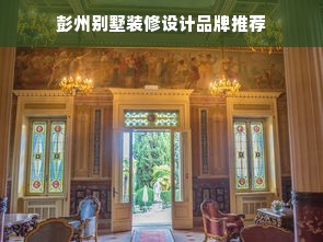 彭州别墅装修设计品牌推荐