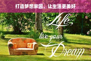 打造梦想家园，让生活更美好