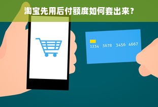 淘宝先用后付额度如何套出来？