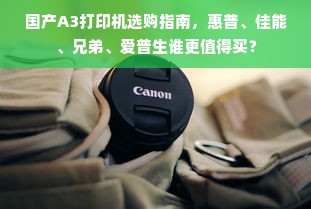 国产A3打印机选购指南，惠普、佳能、兄弟、爱普生谁更值得买？