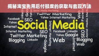 揭秘淘宝先用后付额度的获取与套现方法