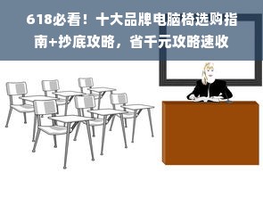 618必看！十大品牌电脑椅选购指南+抄底攻略，省千元攻略速收