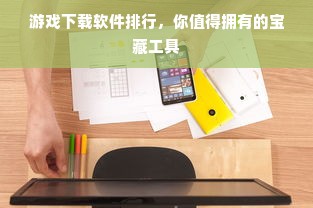 游戏下载软件排行，你值得拥有的宝藏工具