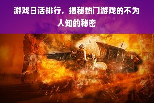 游戏日活排行，揭秘热门游戏的不为人知的秘密