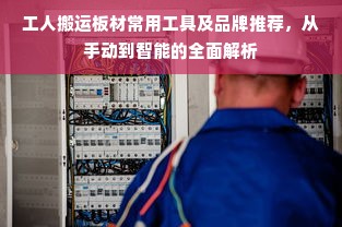 工人搬运板材常用工具及品牌推荐，从手动到智能的全面解析