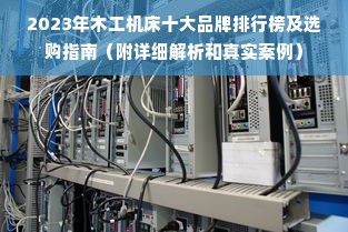 2023年木工机床十大品牌排行榜及选购指南（附详细解析和真实案例）