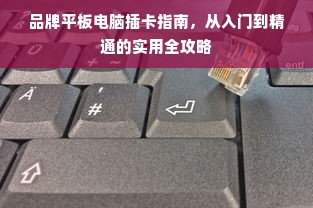 品牌平板电脑插卡指南，从入门到精通的实用全攻略