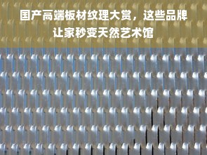 国产高端板材纹理大赏，这些品牌让家秒变天然艺术馆