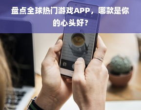 盘点全球热门游戏APP，哪款是你的心头好？