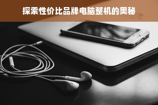 探索性价比品牌电脑整机的奥秘