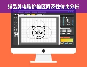 猫品牌电脑价格区间及性价比分析
