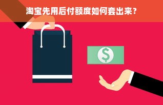 淘宝先用后付额度如何套出来？